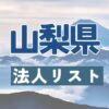 山梨県の法人リスト販売 -法人名・住所・電話番号-【営業リスト・競合調査】