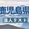 鹿児島県の法人リスト販売 -法人名・住所・電話番号-【営業リスト・競合調査】